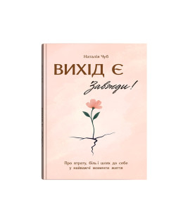 Вихід є! Завжди! Про втрату, біль і шлях до себе у найважчі моменти життя